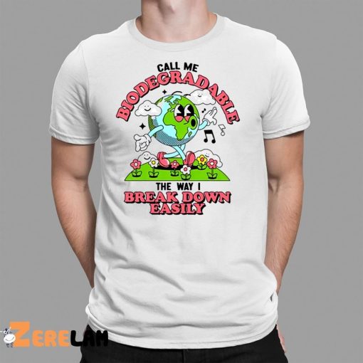 Call Me Biodegradable The Way I Break Down Easily Shirt