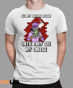 Cringeytees All My Haters Vegan Until They See My Cheese Shirt 9 1