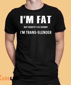 Daniel Marven Im Fat But Identify As Skinny Im Trans Slender Shirt 1 1