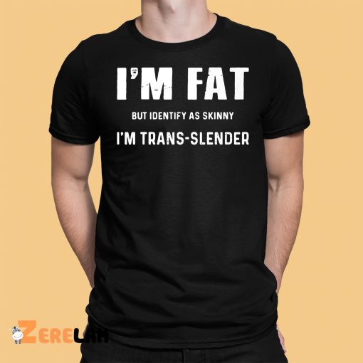 Daniel Marven I’m Fat But Identify As Skinny I’m Trans Slender Shirt