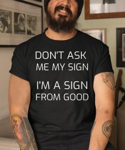 Dont Ask Me My Sign Im A Sign From God Shirt 3 1