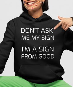 Dont Ask Me My Sign Im A Sign From God Shirt 4 1