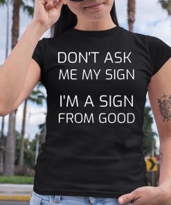 Dont Ask Me My Sign Im A Sign From God Shirt 6 1