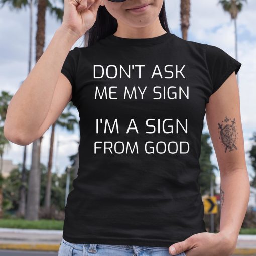 Don’t Ask Me My Sign I’m A Sign From God Shirt