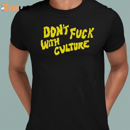 Don’t Fuck With Culture Shirt