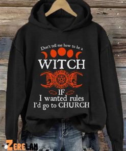 Dont tell me how to be a witch if i wanted rules id go to church Shirt Hoodie 1