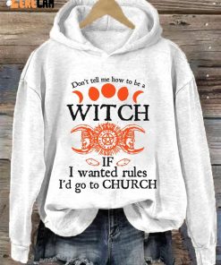 Dont tell me how to be a witch if i wanted rules id go to church Shirt Hoodie 2