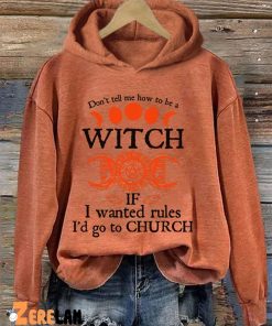 Dont tell me how to be a witch if i wanted rules id go to church Shirt Hoodie 4