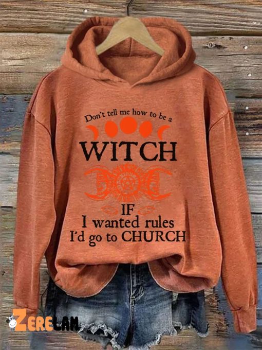 Don’t tell me how to be a witch if i wanted rules i’d go to church Shirt & Hoodie