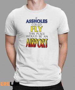 Drake If Assholes Could Find This Place Would Be An Airport Shirt 9 1