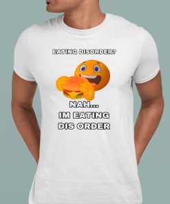 Eating Disorder Nah Im Eating This Order Shirt 1 1