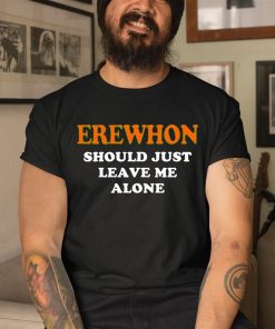 Erewhon Should Just Leave Me Alone Shirt 1 1