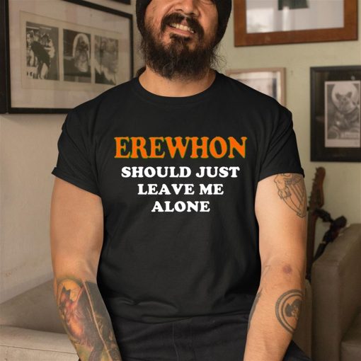 Erewhon Should Just Leave Me Alone Shirt