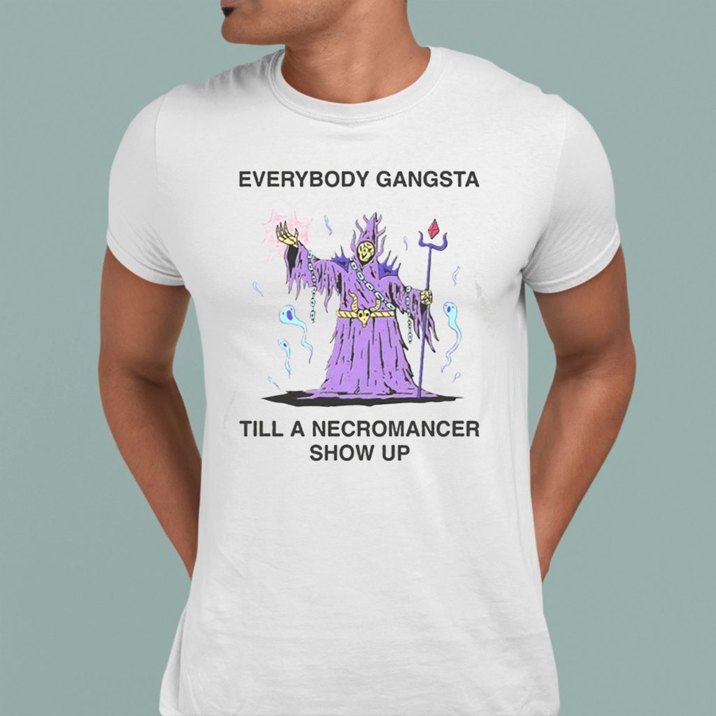 Everybody Gangsta Till A Necromancer Show Up Shirt 1 1