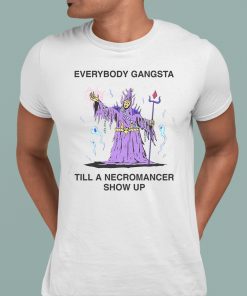 Everybody Gangsta Till A Necromancer Show Up Shirt