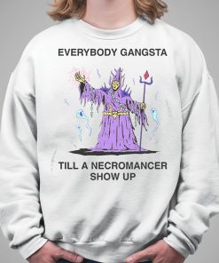 Everybody Gangsta Till A Necromancer Show Up Shirt 5 1