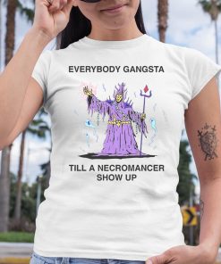 Everybody Gangsta Till A Necromancer Show Up Shirt 6 1