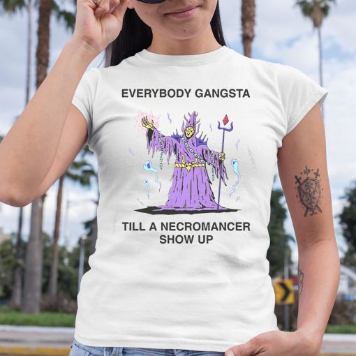 Everybody Gangsta Till A Necromancer Show Up Shirt