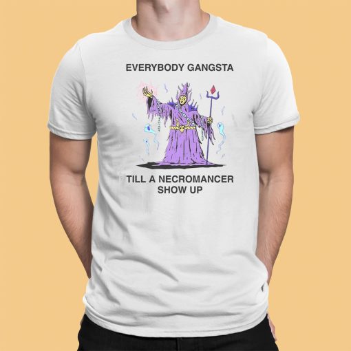 Everybody Gangsta Till A Necromancer Show Up Shirt