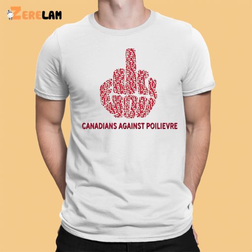 Fuck You Canadians Against Poilievre Shirt