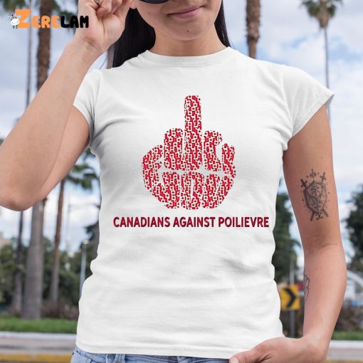 Fuck You Canadians Against Poilievre Shirt