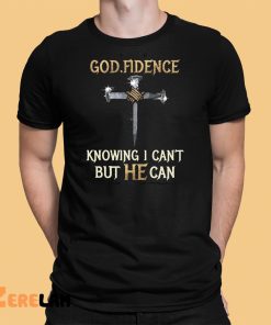 GOD Fidence Knowing I Can’t But He Can Shirt