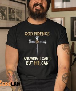 GOD Fidence Knowing I Cant But He Can Shirt 3 1