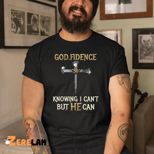 GOD Fidence Knowing I Can’t But He Can Shirt