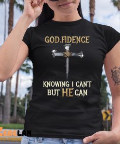 GOD Fidence Knowing I Cant But He Can Shirt 6 1