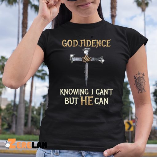 GOD Fidence Knowing I Can’t But He Can Shirt