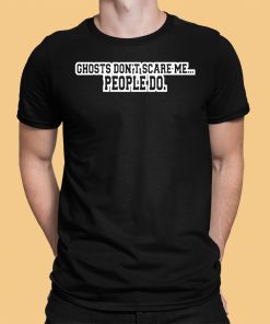 Ghosts Don’t Scare Me People Do Shirt