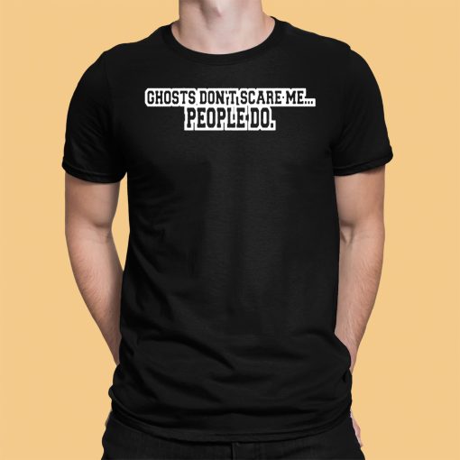 Ghosts Don’t Scare Me People Do Shirt