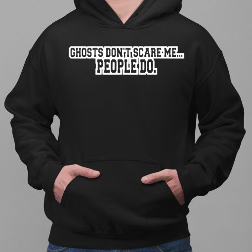 Ghosts Don’t Scare Me People Do Shirt