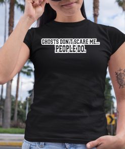 Ghosts Dont Scare Me People Do Shirt 6 1