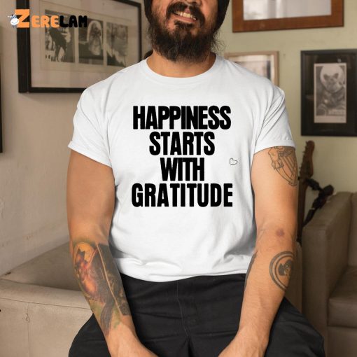 Happiness Starts With Gratitude Shirt