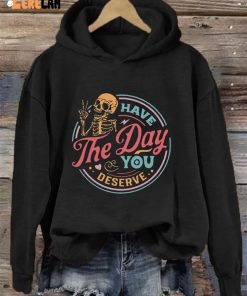 Have The Day You Deserve Casual Hoodie