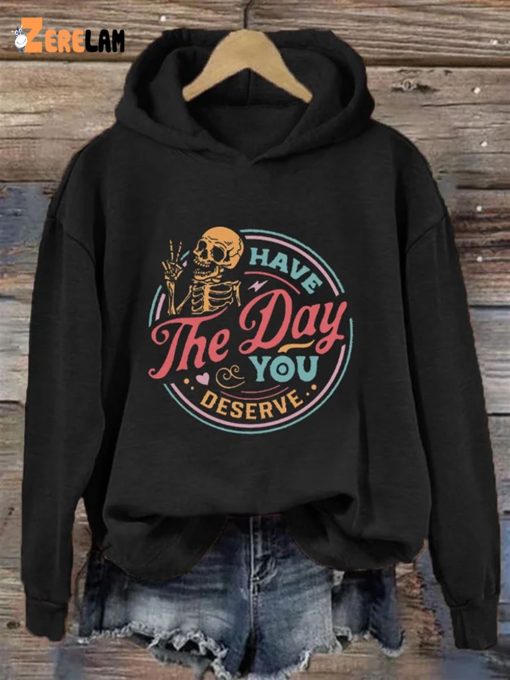 Have The Day You Deserve Casual Hoodie