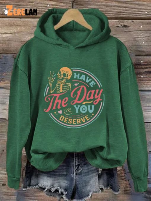 Have The Day You Deserve Casual Hoodie