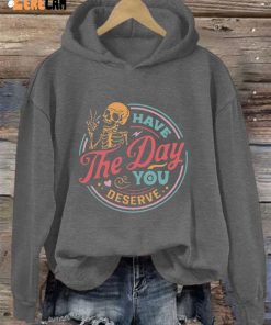 Have The Day You Deserve Casual Hoodie 3