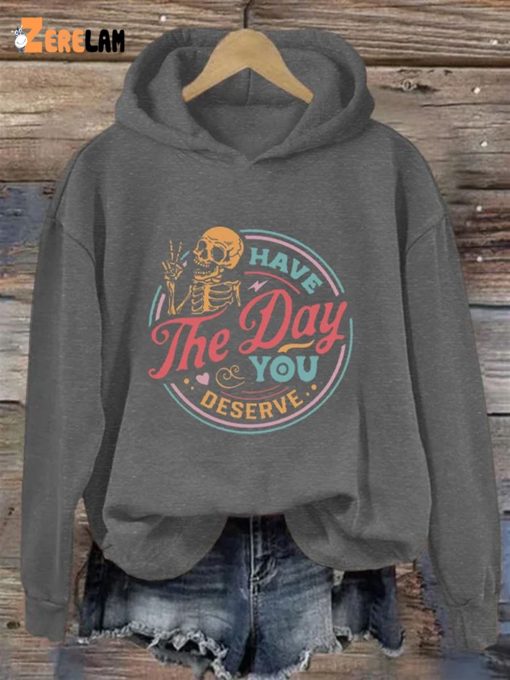 Have The Day You Deserve Casual Hoodie