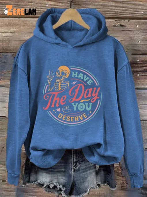 Have The Day You Deserve Casual Hoodie