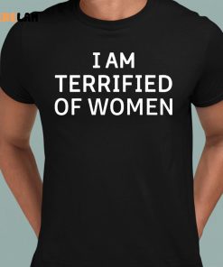 I Am Terrified Of Women Shirt 1 1