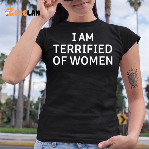 I Am Terrified Of Women Shirt