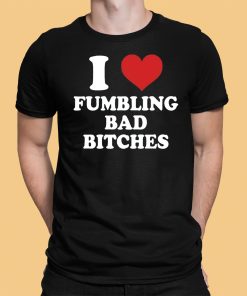 I Love Fumbling Bad Bitches Shirt 12 1