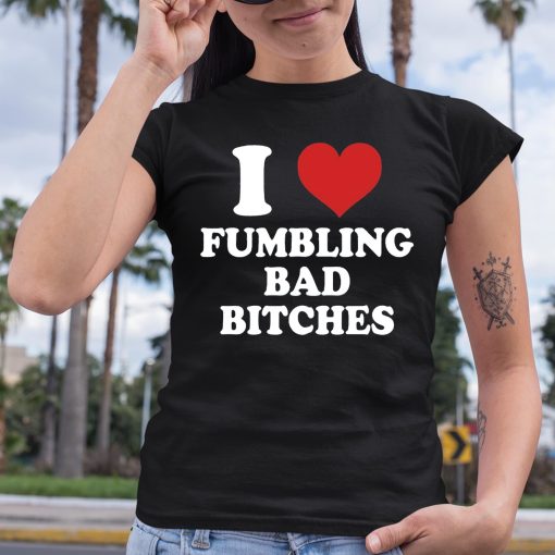 I Love Fumbling Bad Bitches Shirt