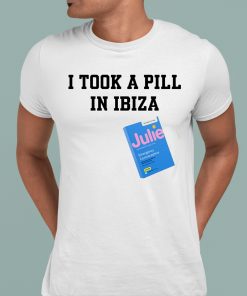 I Took A Pill In Ibiza Julie Emergency Contraceptive Shirt