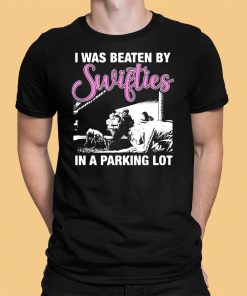 I Was Beaten By Swifties In A Parking Lot Shirt