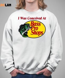 I Was Conceived At Bass Pro Shirt 5 1