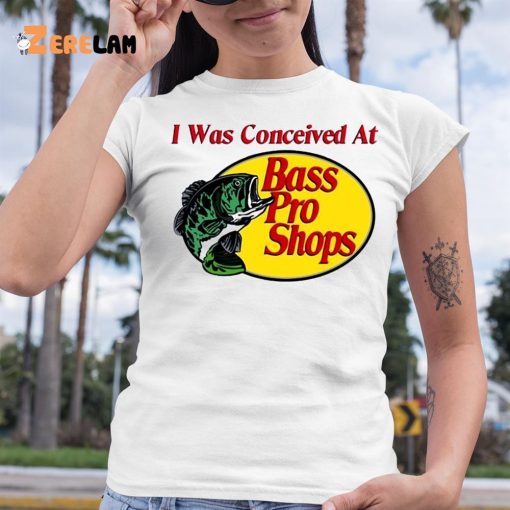 I Was Conceived At Bass Pro Shirt