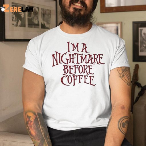 I’m A Nightmare Before Coffee Shirt